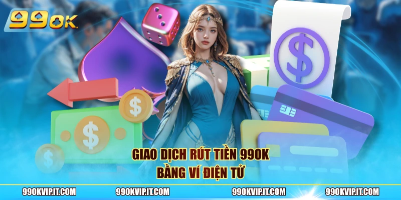 Rút Tiền 99OK Giao dịch rút tiền 99OK bằng ví điện tử