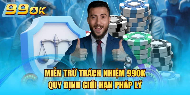 Miễn Trừ Trách Nhiệm 99OK - Quy Định Giới Hạn Pháp Lý Miễn Trừ Trách Nhiệm