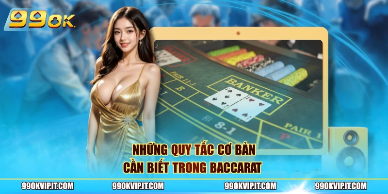 Baccarat 99Ok Những quy tắc cơ bản cần biết trong Baccarat