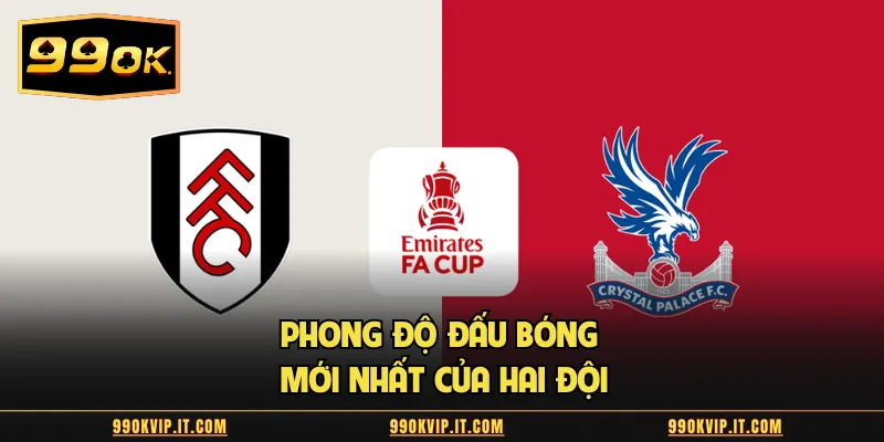 Soi Kèo Fulham Vs Crystal Palace 2/1 - Phân Tích Chuẩn 2026 Phong độ đấu bóng mới nhất của hai đội