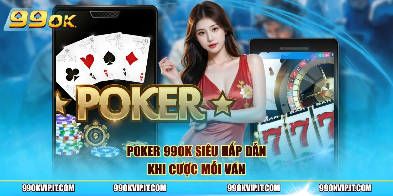 Poker 99OK - Tựa Game Bài Giải Trí Trực Tuyến Hấp Dẫn Poker 99OK siêu hấp dẫn khi cược mỗi ván