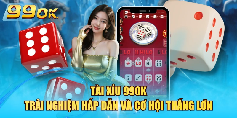 Tài Xỉu 99OK – Trải Nghiệm Hấp Dẫn Và Cơ Hội Thắng Lớn Tài Xỉu 99OK