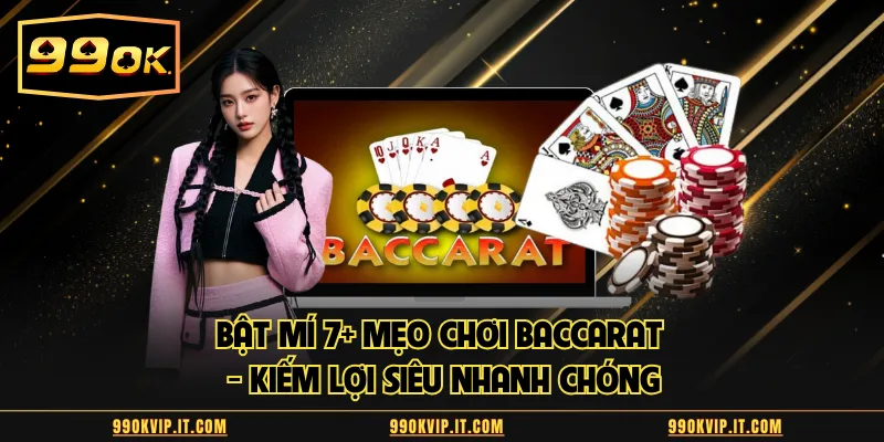 Bật Mí 7 Mẹo Chơi Baccarat - Kiếm Lợi Siêu Nhanh Chóng Bật mí 7 mẹo chơi baccarat
