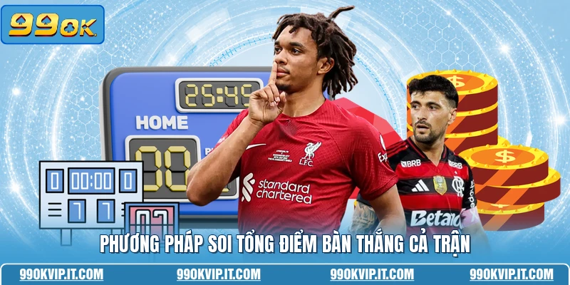 Kèo Nhà Cái 99OK - Cập Nhật Thông Tin Bóng Đá Mới Nhất Phương pháp soi tổng điểm bàn thắng cả trận